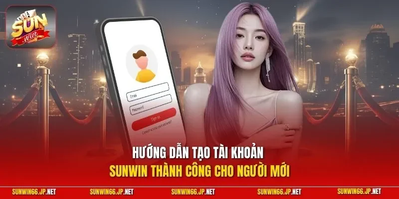 Đăng Ký SUNWIN – Cập Nhật Toàn Bộ Cách Thức Thực Hiện 2026 10 Sunwin Hướng dẫn tạo tài khoản SUNWIN thành công cho người mới