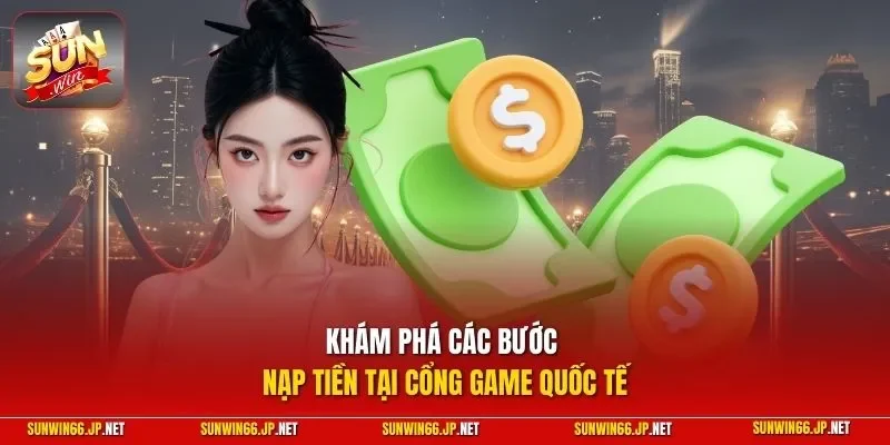 Sunwin 29 Sunwin Khám phá các bước nạp tiền tại cổng game quốc tế