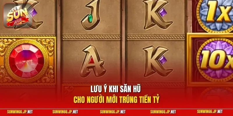 Bảo Thạch Kala – Quay Slot Để Thử Vận May Kiếm Tiền Đầy Ví 12 Sunwin Lưu ý khi săn hũ cho người mới trúng tiền tỷ
